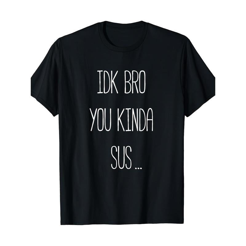IDK Bro You Kinda Sus Gaming Meme Impostor Funny Gamer Gift T-Shirt Hoodie, Sweatshirt | HypeCrazeTee.com
