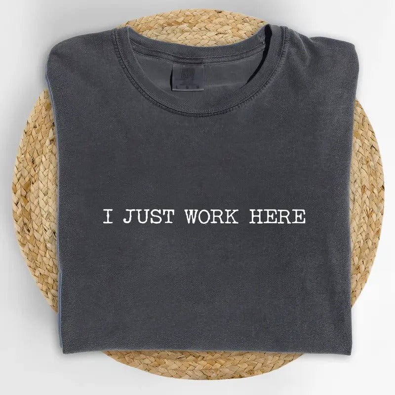 IDK I Just Work Here Comfort Colors Shirt Funny Office Funny Saying Unhinged Sarcastic T-Shirts, Hoodie, Sweatshirt