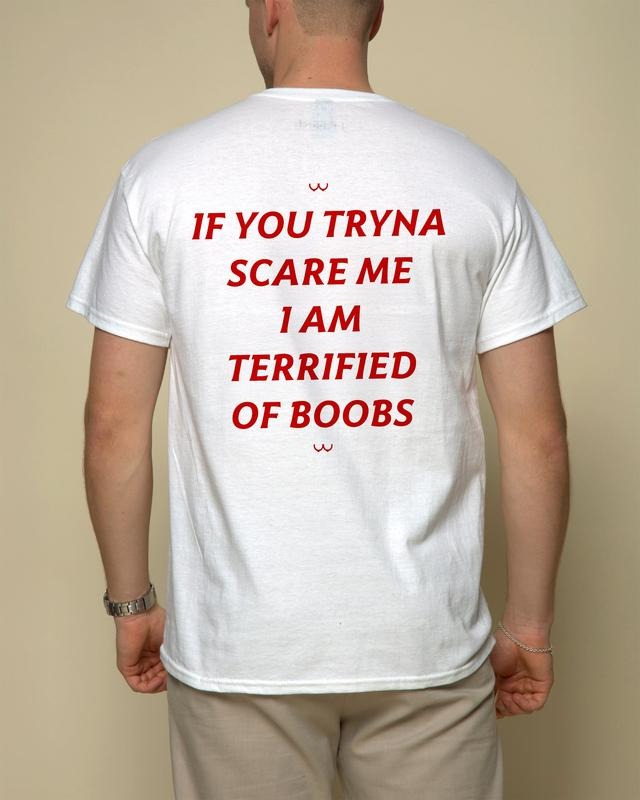 IF YOU TRYNA SCARE ME. I AM TERRIFIED OF BOOBS T-shirt, Funny Dumb Tee, Meme Shirt, Menswear Womenswear Streetwear,...