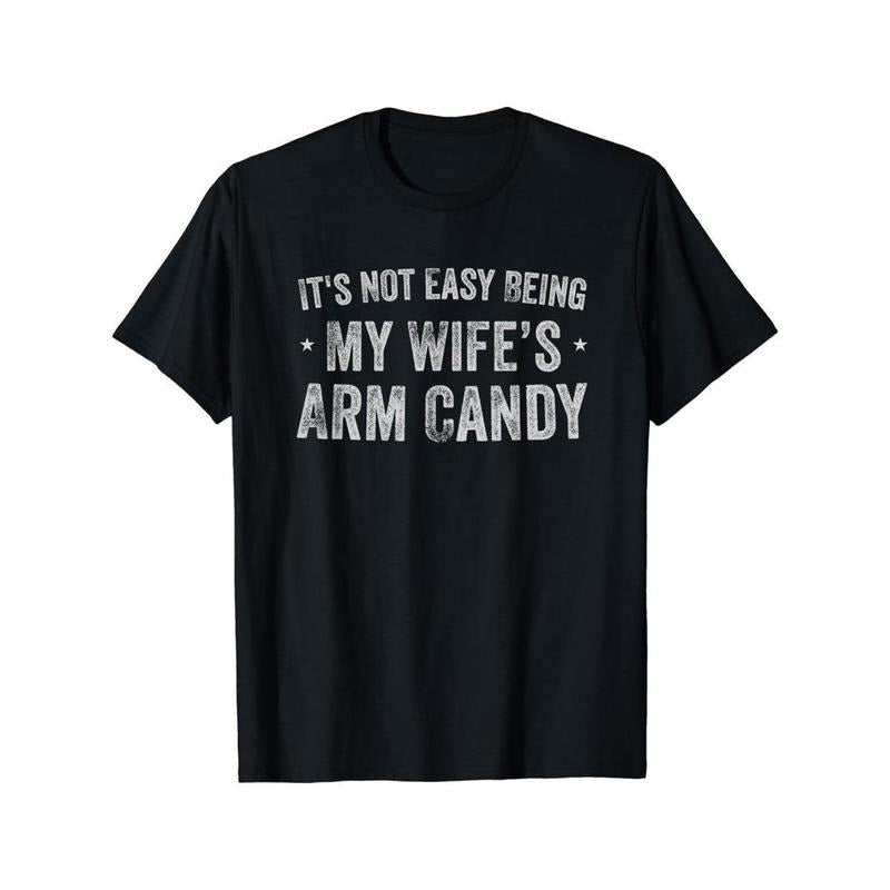 IT'S NOT EASY BEING MY WIFE'S ARM CANDY Print Men's Fashion Comfy Breathable Novelty T-Shirt New Casual Top Round Neck...