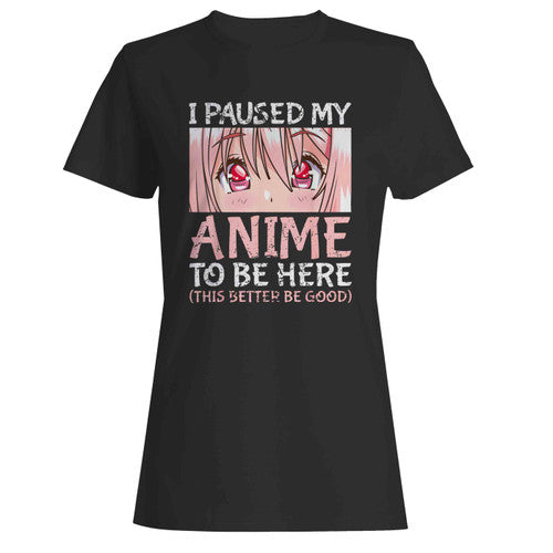 I Paused My Anime To Be Here Funny Otaku Anime Merch Women's T-Shirt Tee