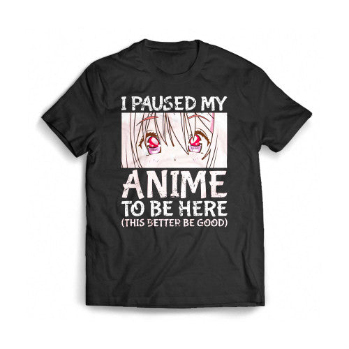 I Paused My Anime To Be Here Funny Otaku Anime Merch Mens T-Shirt Tee