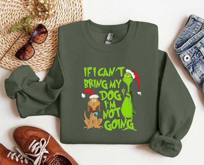 If I Can't Bring My Dog I'm Not Going Christmas Grinch Funny Sweatshirt, Grinch Christmas Sweatshirt, Christmas...