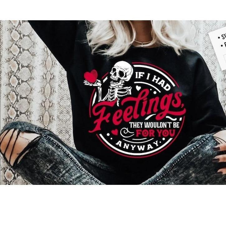 If I Had Feelings They'd Wouldn't Be For You Anyway Sweatshirt,  Skeleton Valentines Day Sweatshirt, Funny valentine's...