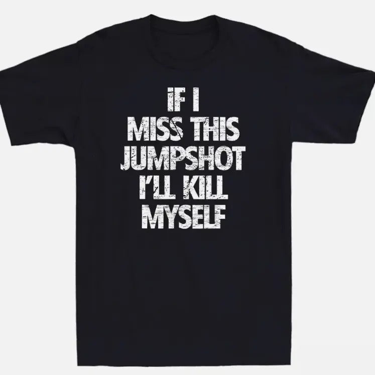 If I Miss This Jumpshot I'll Kill Myself Funny Saying Vintage Men's T-Shirt Tee Hoodie, Sweatshirt | HypeCrazeTee.com