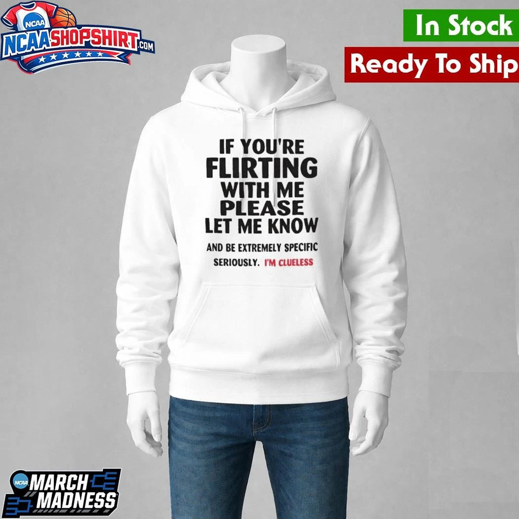 If You’re Flirting With Me Please Let Me Know I’m Clueless Shirt