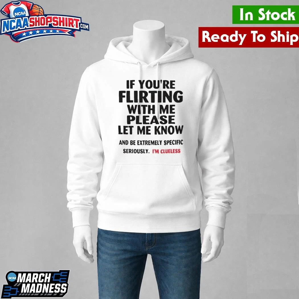 If You’re Flirting With Me Please Let Me Know I’m Clueless Shirt
