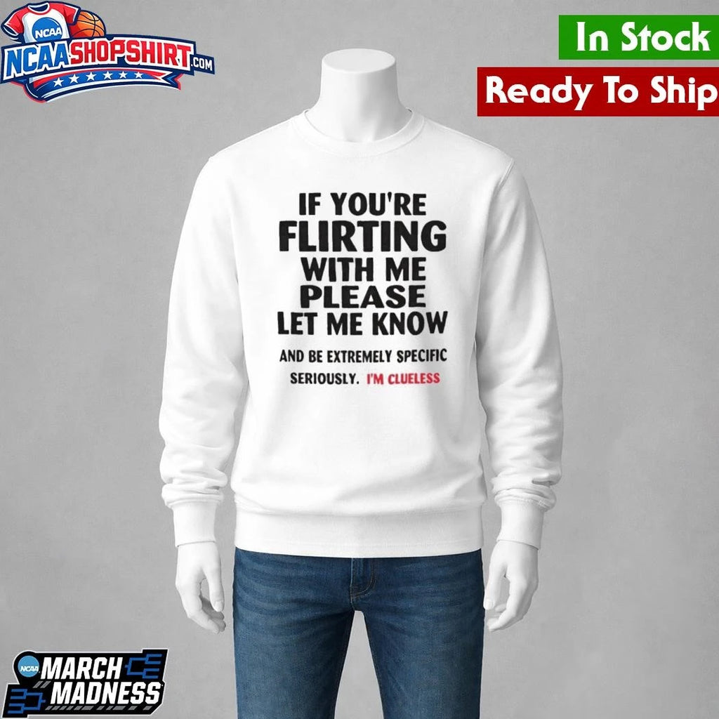 If You’re Flirting With Me Please Let Me Know I’m Clueless Shirt