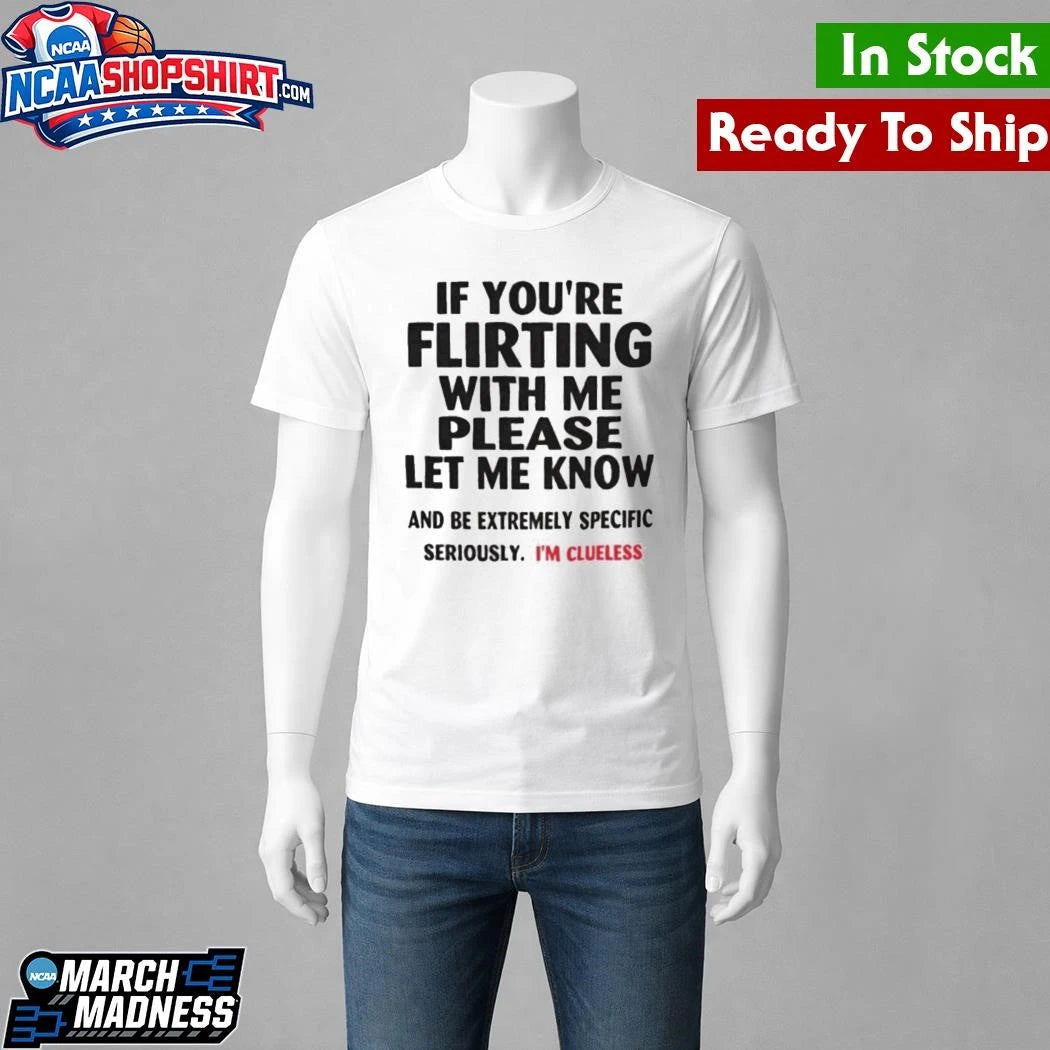 If You’re Flirting With Me Please Let Me Know I’m Clueless Shirt