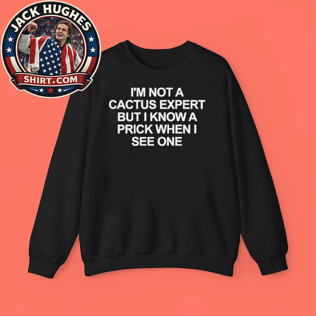 I’m Not A Cactus Expert But I Know A Prick When I See One 2026 T-Shirt