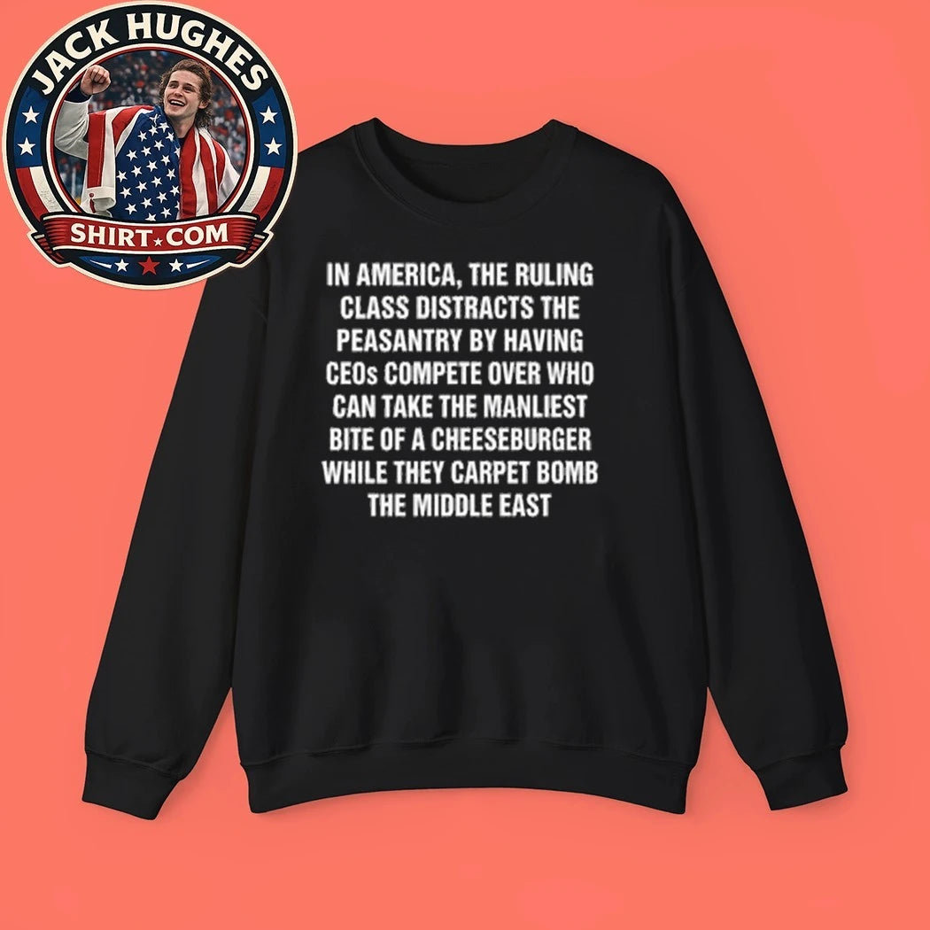 In America The Ruling Class Distracts The Peasantry By Having CEOs Compete Over Who Can Take The Manliest Bite Of A Cheeseburger While They Carpet Bomb The Middle East Shirt