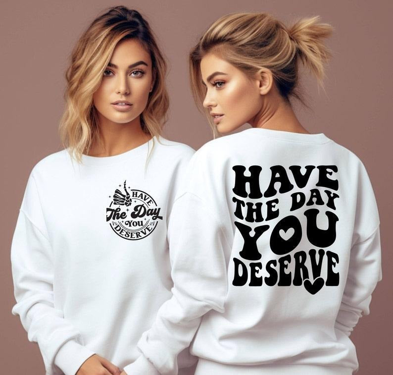 Inspirational Sweatshirt, Have The Day You Deserve Shirt, Kindness Gift, Sarcastic Shirts, Motivational Skeleton...