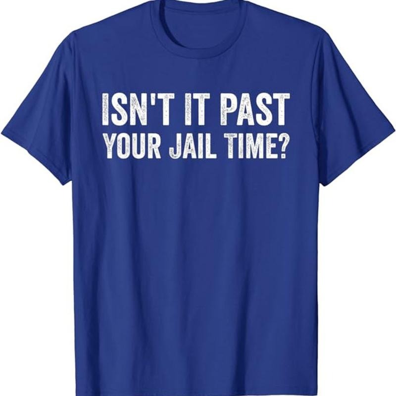 Isn'T Past Your Jail Time Funny Quote Shirt T-Shirts, Hoodie, Sweatshirt
