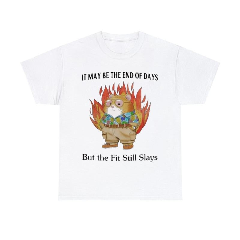 It May Be The End Of Days But The Fit Still Slays T Shirt Hoodie, Sweatshirt | HypeCrazeTee.com
