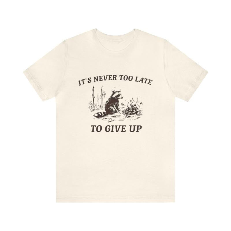 'S Never Late Give Up Funny Shirt Funny Shirts Shirt Parody Tiktok T-Shirts, Hoodie, Sweatshirt