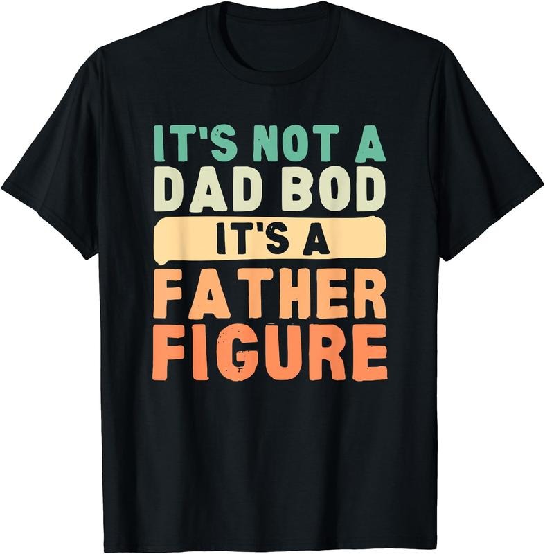 It's Not A Dad Bod It's A Father Figure Father's Day Funny T-Shirt | Unisex Cotton Tee, Size S-3XL Hoodie, Sweatshirt