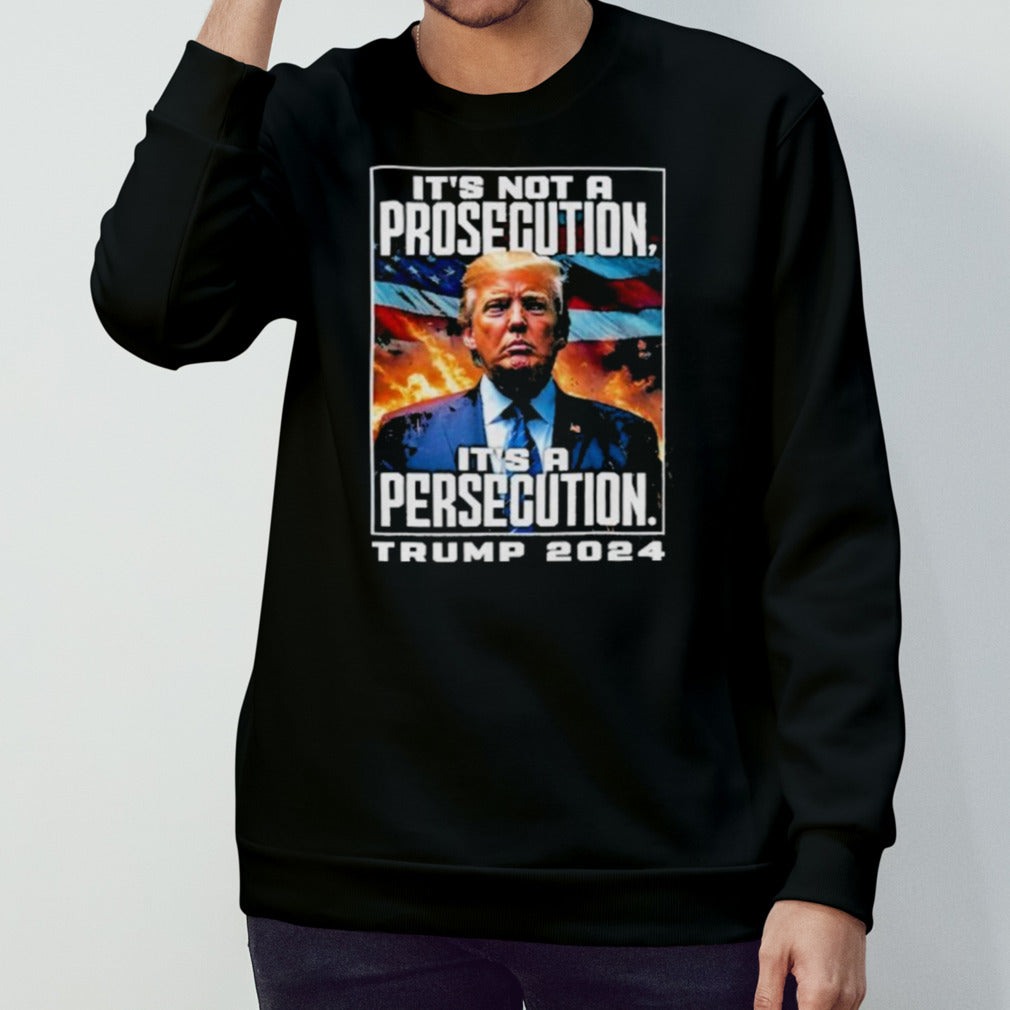 Itâ€™s Not A Prosecution Itâ€™s A Persecution Trump 2024 Convicted Felon Shirt