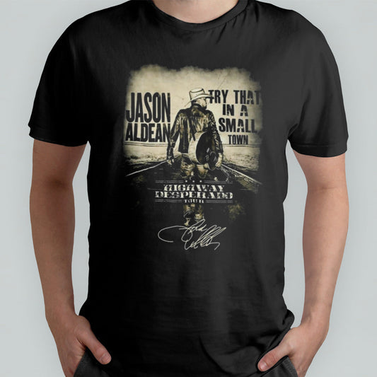 Jason aldean try that in a small town highway desperado tour signature Shirt