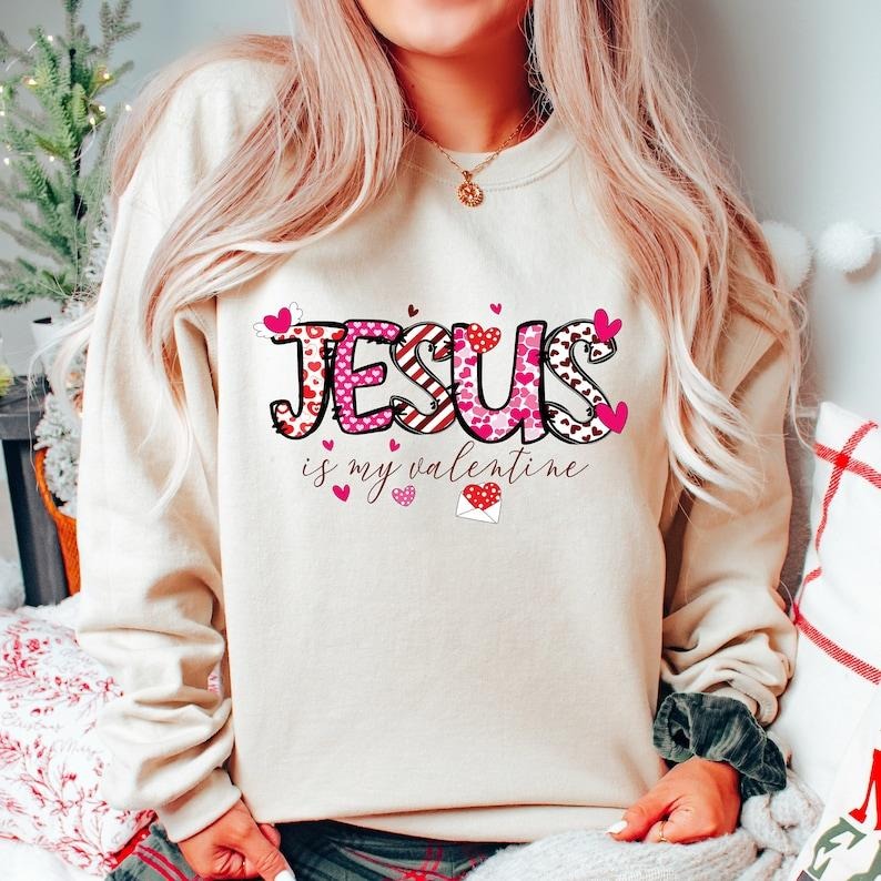 Jesus is My Valentine Valentines, Valentines Day Shirt Funny Valentines Sweatshirt  Hoodie and Sweater; T-shirt Cotton...