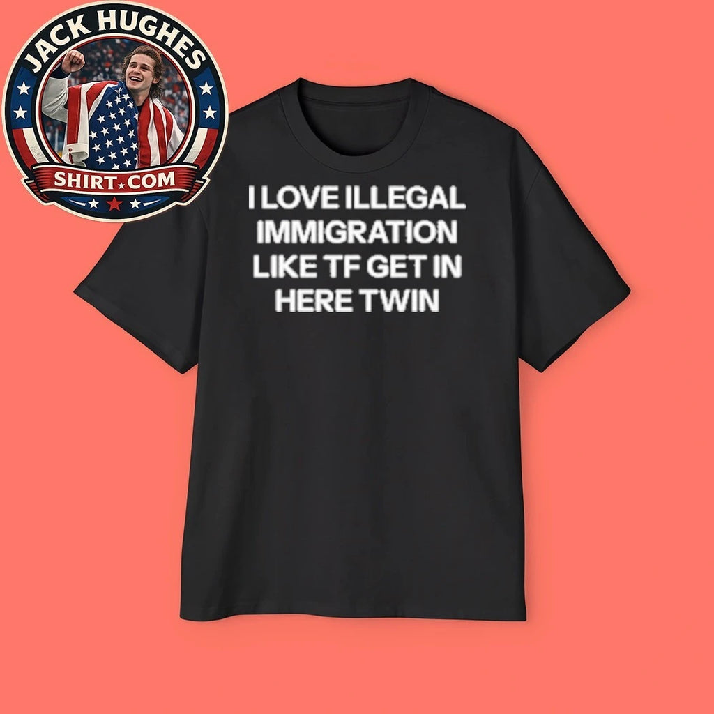 Join The Fun I Love Illegal Immigration Like Tf Get In Here Twin Shirt