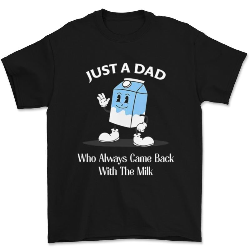 Just a Dad Who Always Came Back with the Milk Graphic T-Shirt Casual classic crew neck t-shirt with slight stretch,...