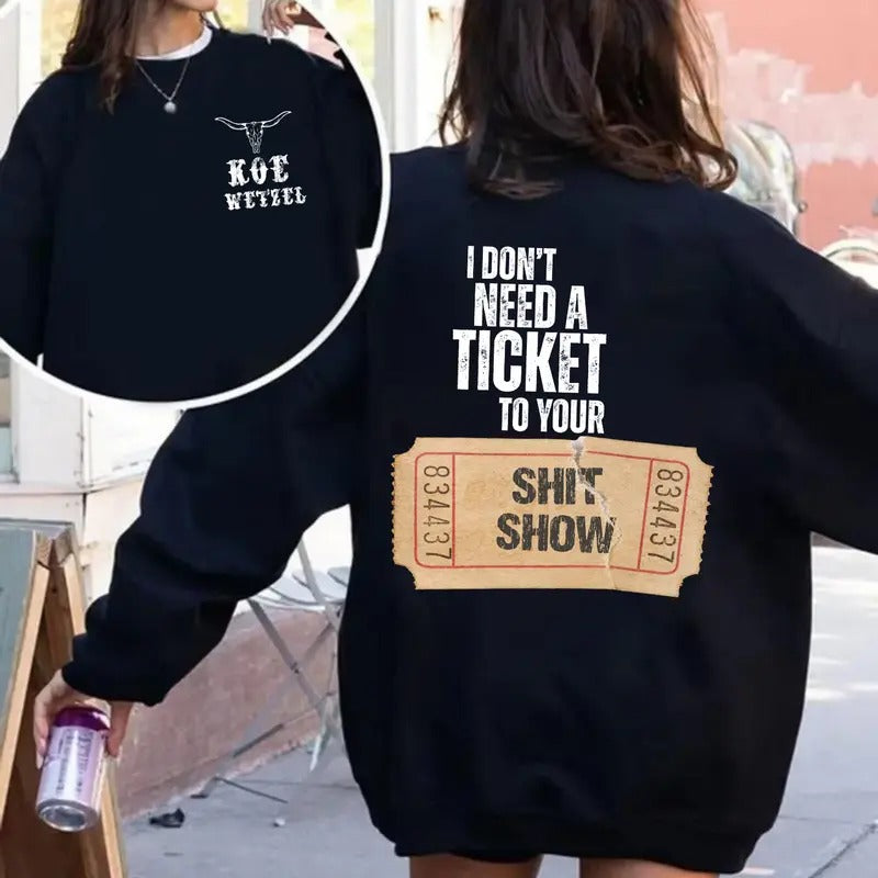 K0e WetzeI Two Sided Sweatshirt, Country Music Top,I Dont Need A Ticket To Your Sh!T Sh0w, Unisex Long Sleeve Crewneck...