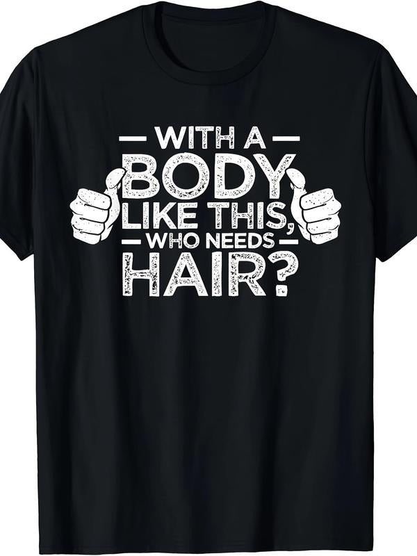 Large Size Funny Bald Dad Gift T-Shirt- "with a Body Like This, Who Needs Hair?" Men'S Humorous Body Positive Tee- Bold...