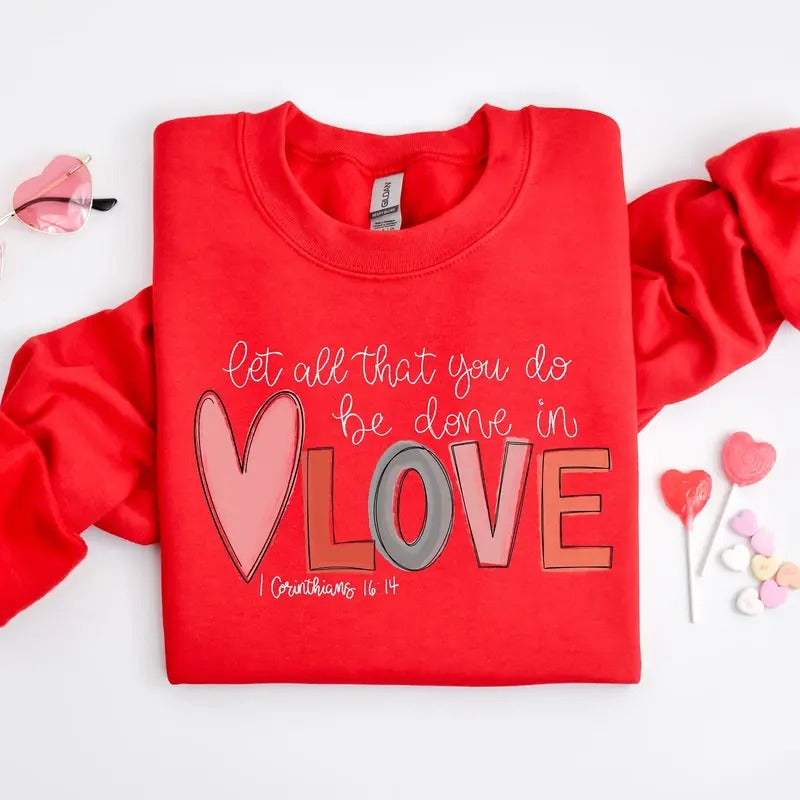 Let all that you do be done in Love Sweatshirt, Cute Valentine Day Sweatshirt, Valentine's Day Gift T-Shirts, Hoodie