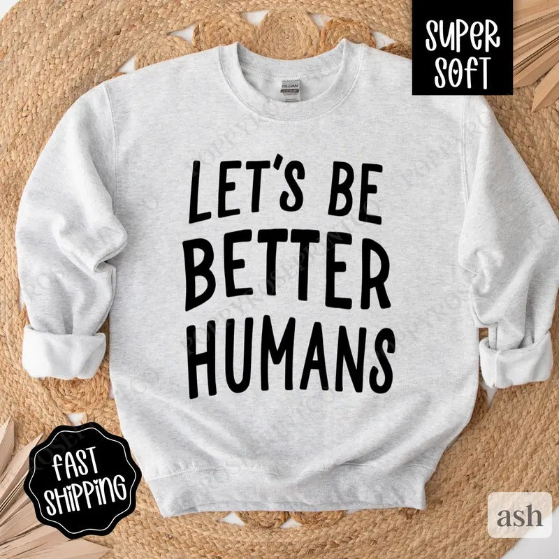 Let's Be Better Humans Sweatshirt, Motivational Crewneck,  Trendy Women's Sweater T-Shirts, Hoodie | HypeCrazeTee.com