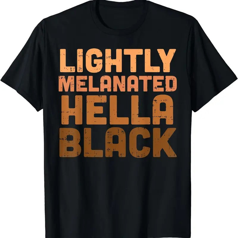 Lightly Melanated Hella Black History Melanin African Pride T-Shirt | Unisex cotton tee Gifts, Crewneck Hoodie, Sweatshirt