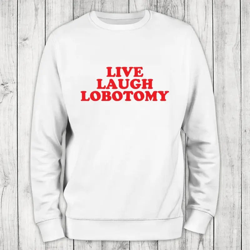 Live Laugh Lobotomy Sweatshirt Classic Womenswear T-Shirts, Hoodie | HypeCrazeTee.com