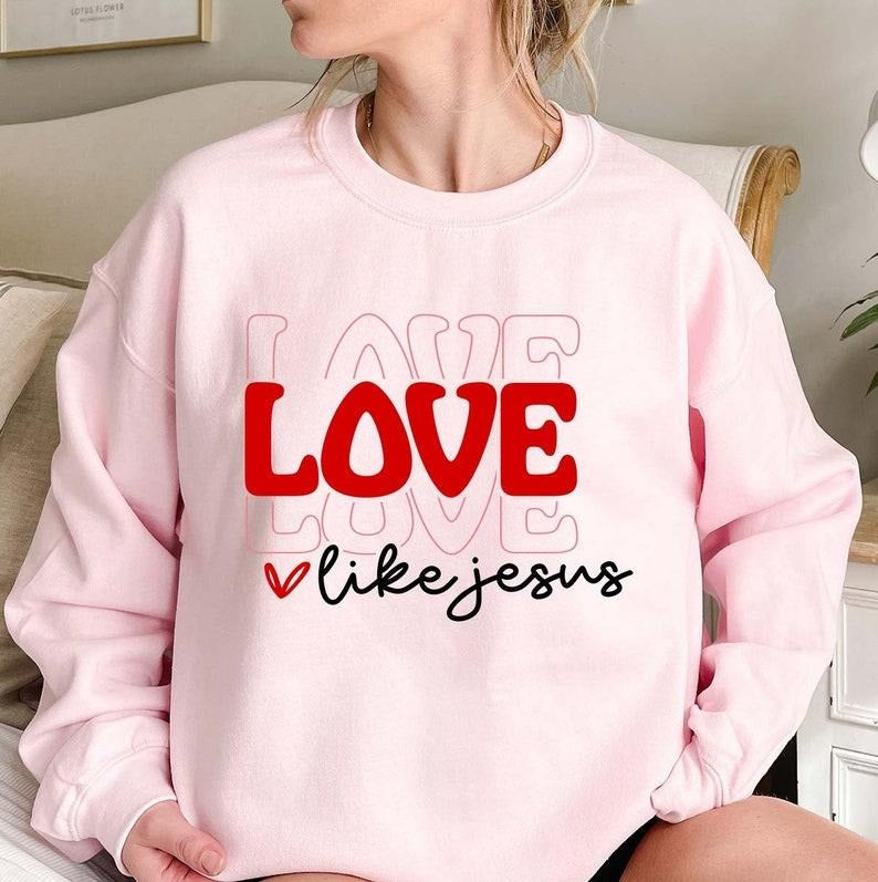 Love Like Jesus Sweatshirt, Christian Sweatshirt, Jesus Sweatshirt, Valentine, Valentines Day Gift,  Hoodie and Sweater;...
