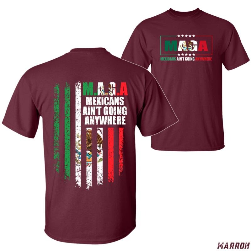 M..G. Mexicans Ain'T Going Anywhere Bold Patriotic Mexican Flag Powerful Statement Menswear Tops Streetwear T-Shirts, Hoodie, Sweatshirt