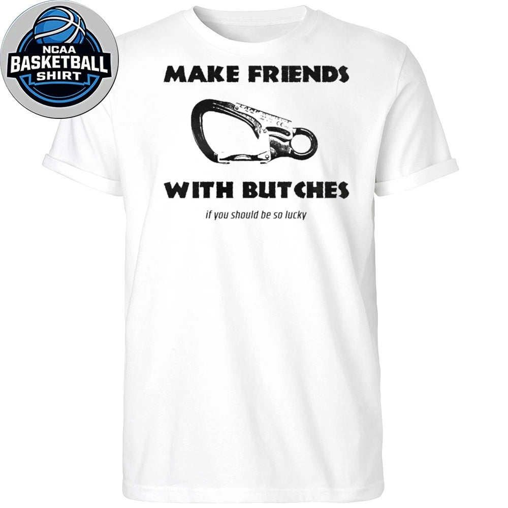 Make Friends With Bitches If You Should Be So Lucky 2026 Shirt