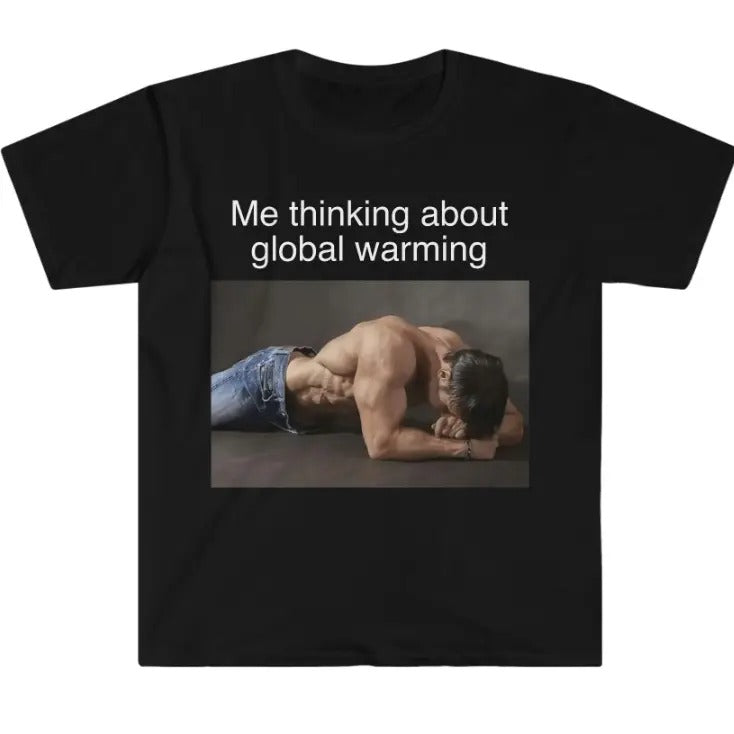 Me Thinking About Global Warming Funny Meme TShirt Hoodie, Sweatshirt | HypeCrazeTee.com
