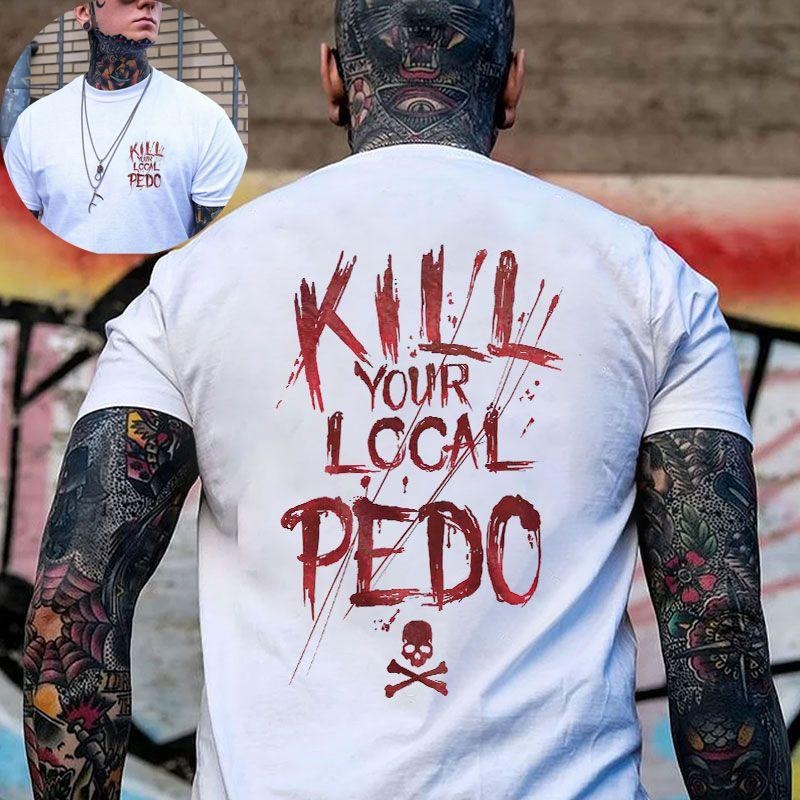 KILL YOUR LOCAL PEDO Red Letter White Print 2 Sided Shirt Shirt Naughty Clothes Shirt Naughty Clothes Cotton Fabric Menswear Classic T-Shirts, Hoodie, Sweatshirt