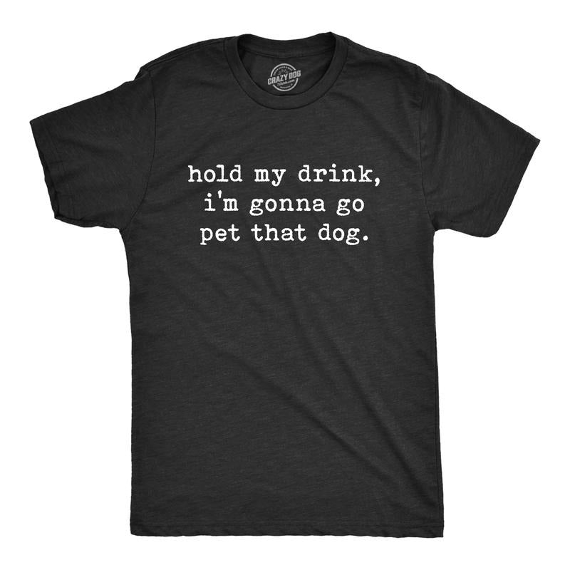 Mens Hold My Drink I'm Gonna Go Pet That Dog T Shirt Funny Pet Puppy Animal Lover Graphic Tee Mens Funny T Shirts Cool...