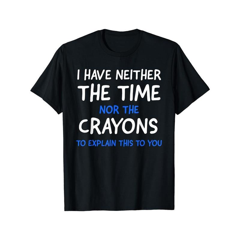 Mens I Dont Have The Time Or The Crayons Graphic Tee