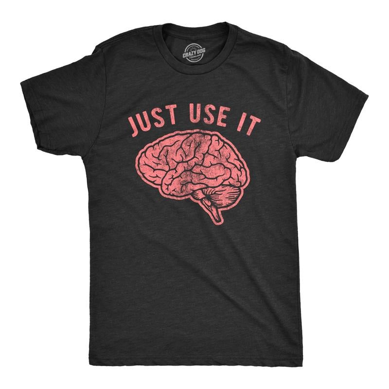 Mens Just Use It Tshirt Funny Brain Ad Slogan Hilarious Novelty Smart Graphic Tee Hoodie, Sweatshirt | HypeCrazeTee.com