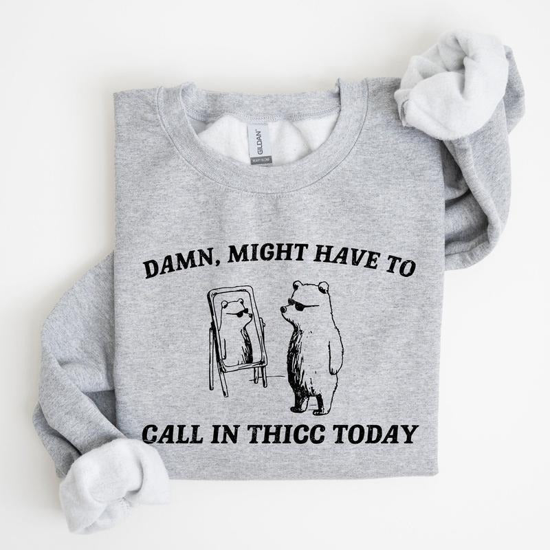 Might Have To Call In Thicc Today, Bear, Funny, Meme, Sweatshirt T-Shirts, Hoodie | HypeCrazeTee.com
