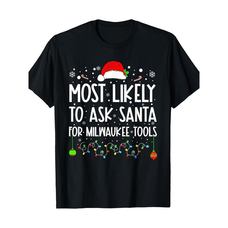 Most Likely to Ask Santa for Milwaukee Tools Christmas T-shirt Made in USA Hoodie, Sweatshirt | HypeCrazeTee.com