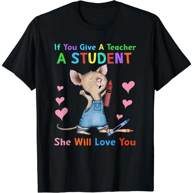 Mouse If You Give A Teacher A Student She Will Love You T-Shirt Hoodie, Sweatshirt | HypeCrazeTee.com