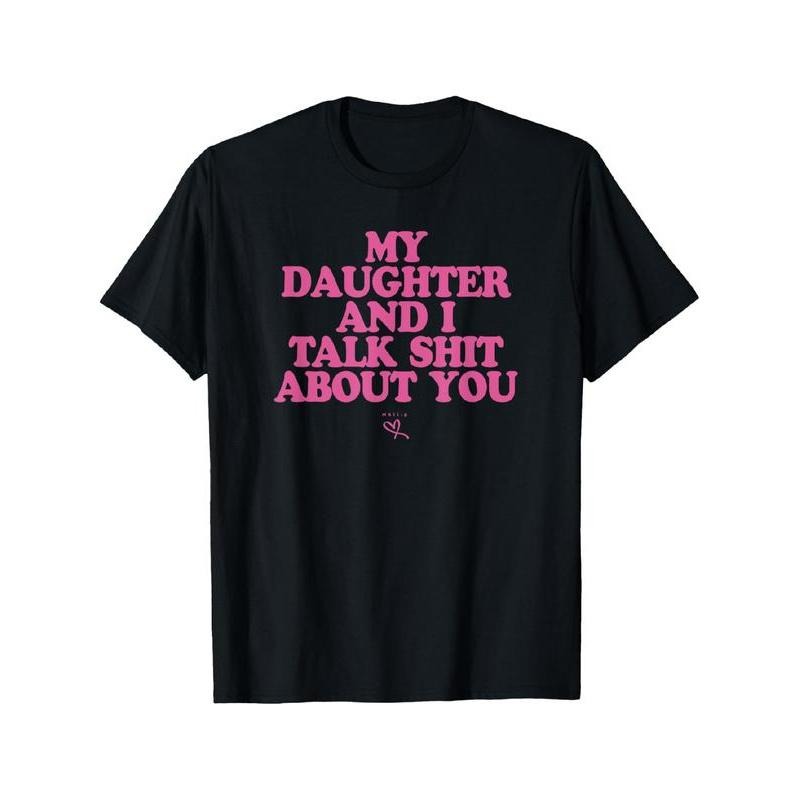 My Daughter and I Talk Shit About You - Funny Gift for Mom T-Shirt Summer Streetwear Hoodie, Sweatshirt | HypeCrazeTee.com