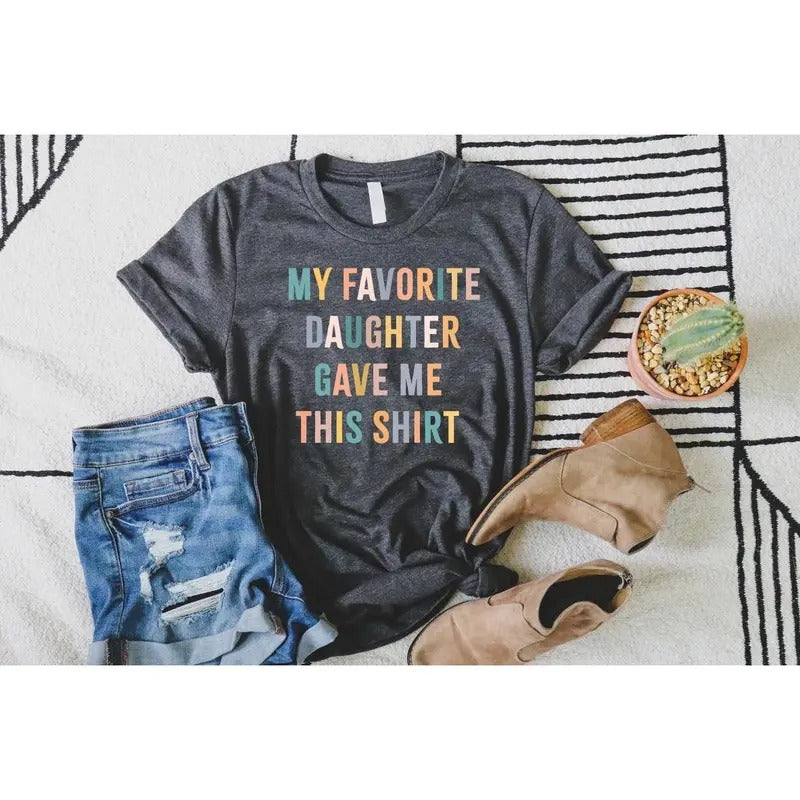 My Favorite Daughter Gave Me This Shirt T-shirt, , Funny Dad Shirt, Funny Father's Day Gift, Funny Shirts, Mom Gift From...