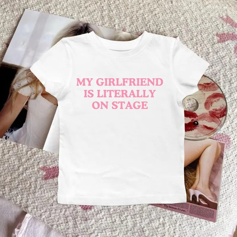 My Girlfriend is Literally on Stage Graphic Baby Tee, Y2K 90s Slogan Tees, Concert Fanmerch Female Artist Singer Pop...