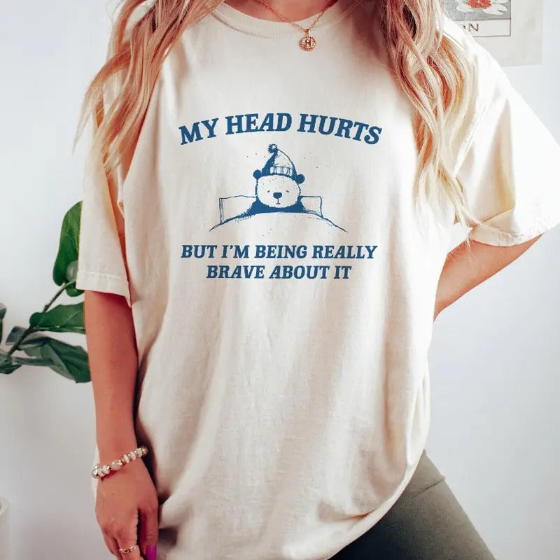 My Head Hurts But I'm Being Brave - Unisex T Shirt Hoodie, Sweatshirt | HypeCrazeTee.com