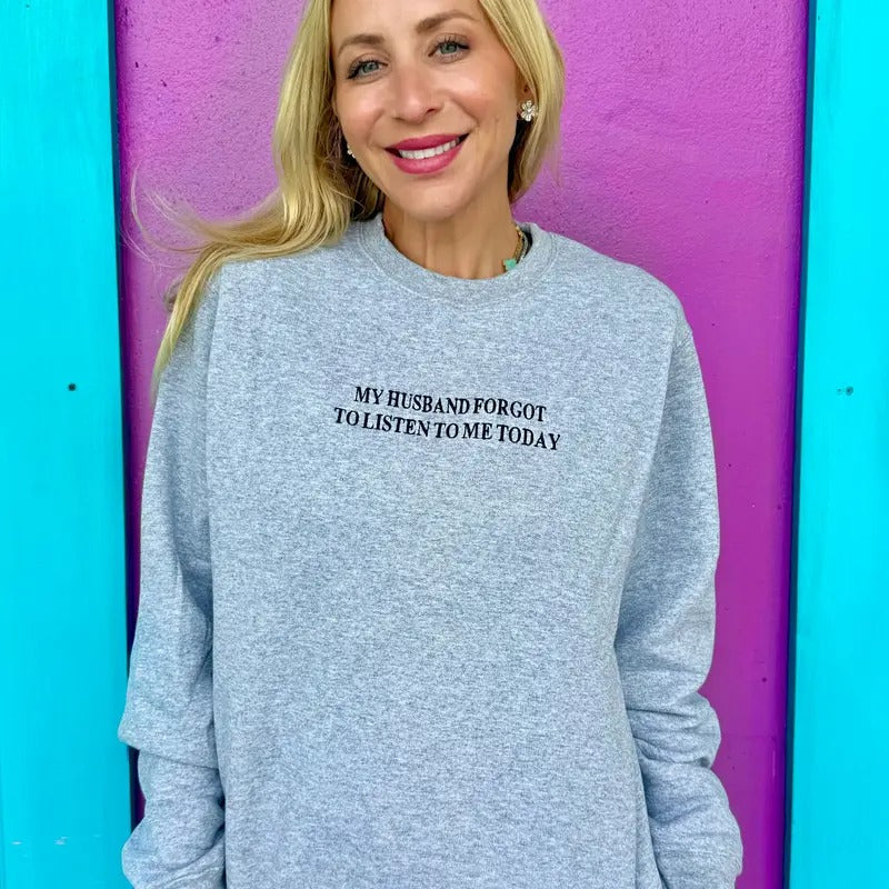 My Husband Forgot To Listen To Me Today Embroidered Sweatshirt T-Shirts, Hoodie | HypeCrazeTee.com