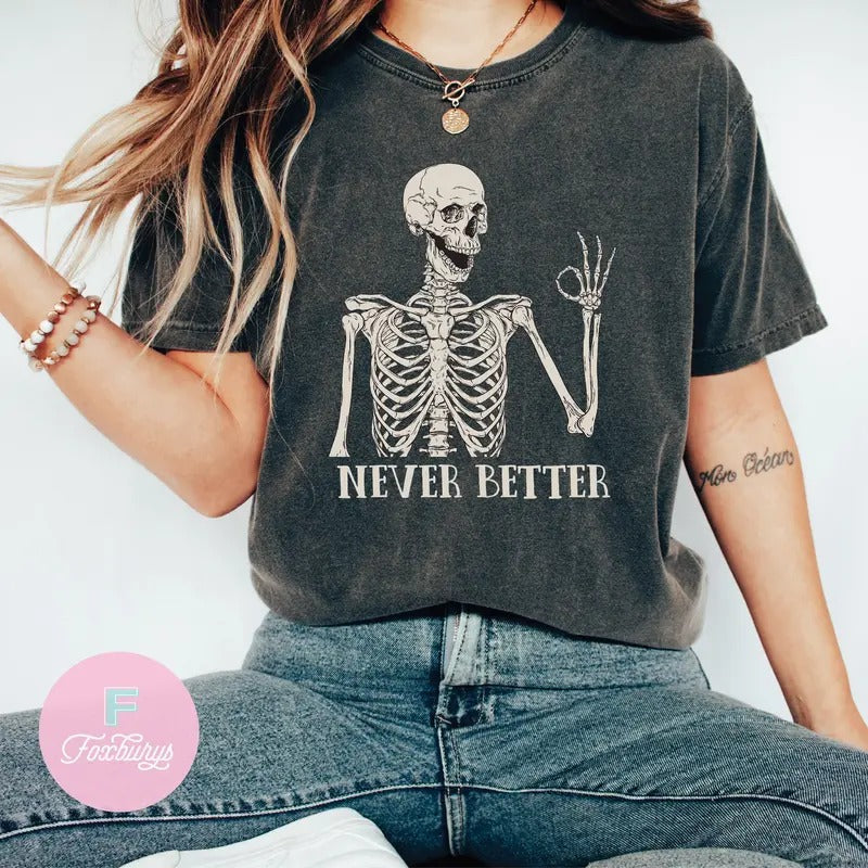 Never Better Skeleton Unisex Shirt, Funny Dead Inside Sarcastic Shirt, Funny Gifts, Funny Sayings Shirt, Funny Mom Shirt...