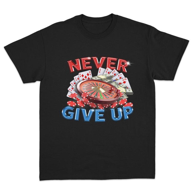 Never Give Up Gambling T-Shirt Featuring Bold and Motivational Design for Fans Hoodie, Sweatshirt | HypeCrazeTee.com