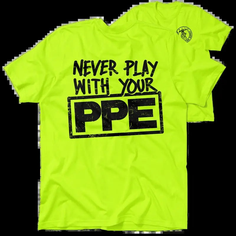 Never Play With Your PPE  -  High Visibility T-Shirt Work Shirt - Cotton Poly Premium Blend